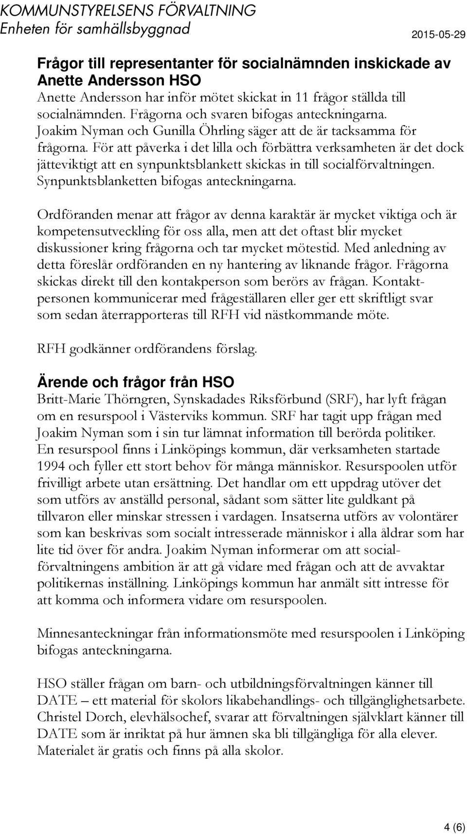 För att påverka i det lilla och förbättra verksamheten är det dock jätteviktigt att en synpunktsblankett skickas in till socialförvaltningen. Synpunktsblanketten bifogas anteckningarna.