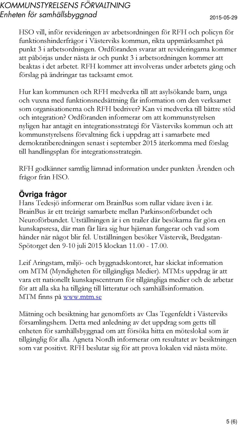 RFH kommer att involveras under arbetets gång och förslag på ändringar tas tacksamt emot.