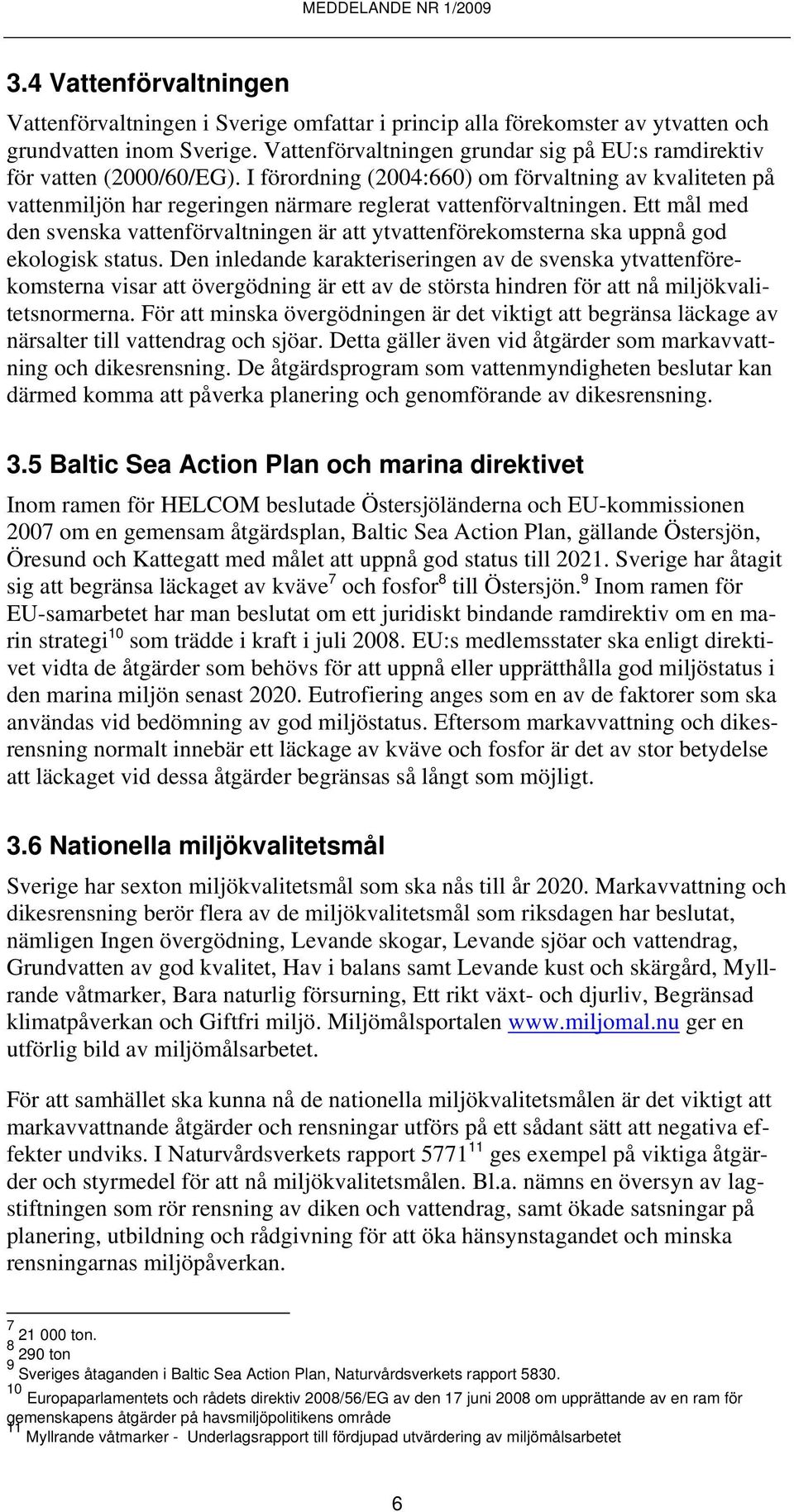 Ett mål med den svenska vattenförvaltningen är att ytvattenförekomsterna ska uppnå god ekologisk status.