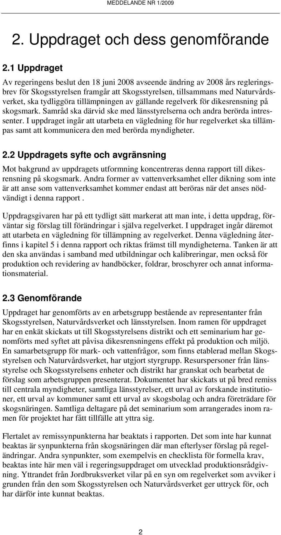 tillämpningen av gällande regelverk för dikesrensning på skogsmark. Samråd ska därvid ske med länsstyrelserna och andra berörda intressenter.