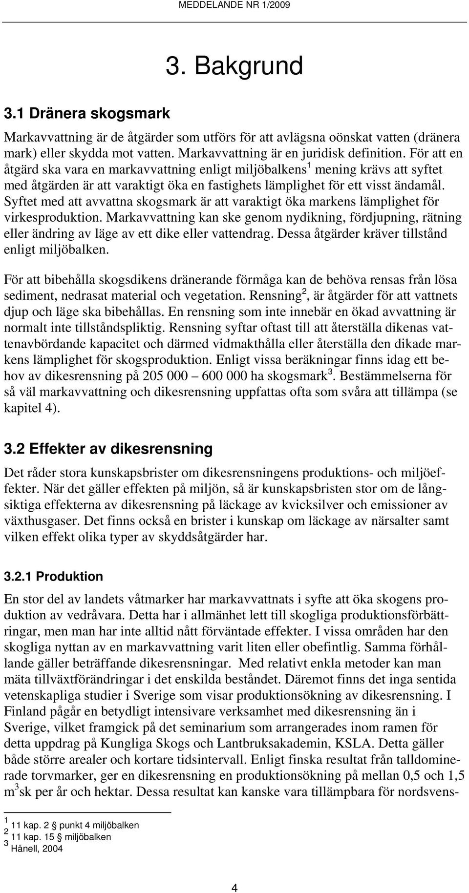 Syftet med att avvattna skogsmark är att varaktigt öka markens lämplighet för virkesproduktion.