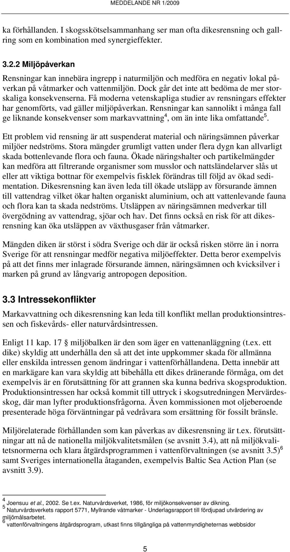 Få moderna vetenskapliga studier av rensningars effekter har genomförts, vad gäller miljöpåverkan.