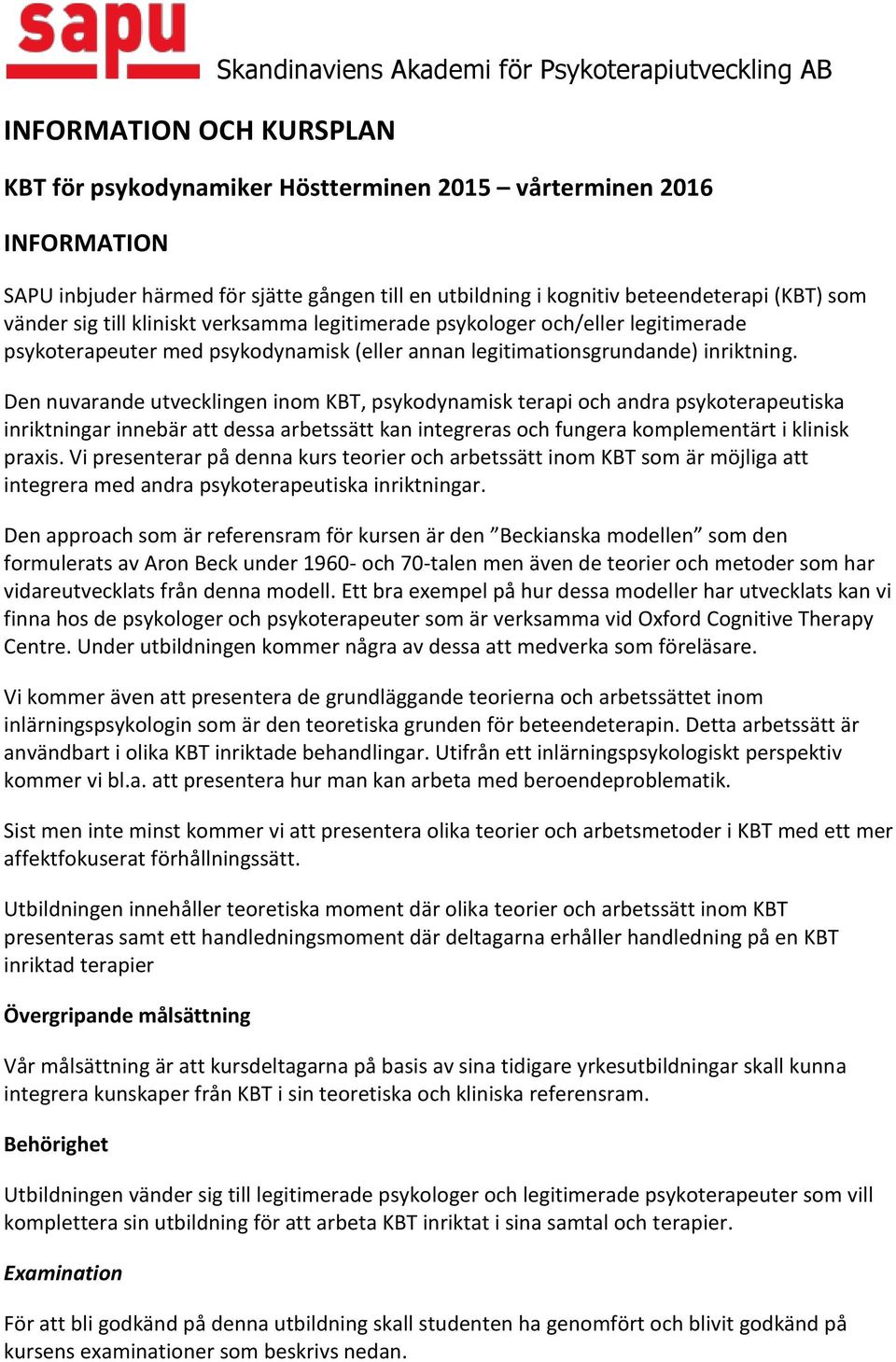 inriktning. Den nuvarande utvecklingen inom KBT, psykodynamisk terapi och andra psykoterapeutiska inriktningar innebär att dessa arbetssätt kan integreras och fungera komplementärt i klinisk praxis.