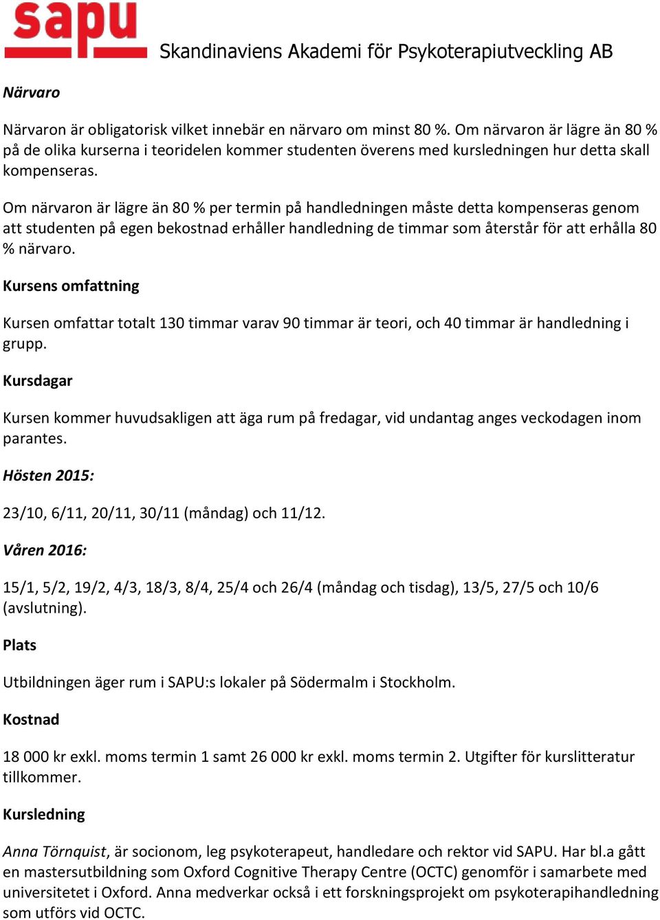 Om närvaron är lägre än 80 % per termin på handledningen måste detta kompenseras genom att studenten på egen bekostnad erhåller handledning de timmar som återstår för att erhålla 80 % närvaro.