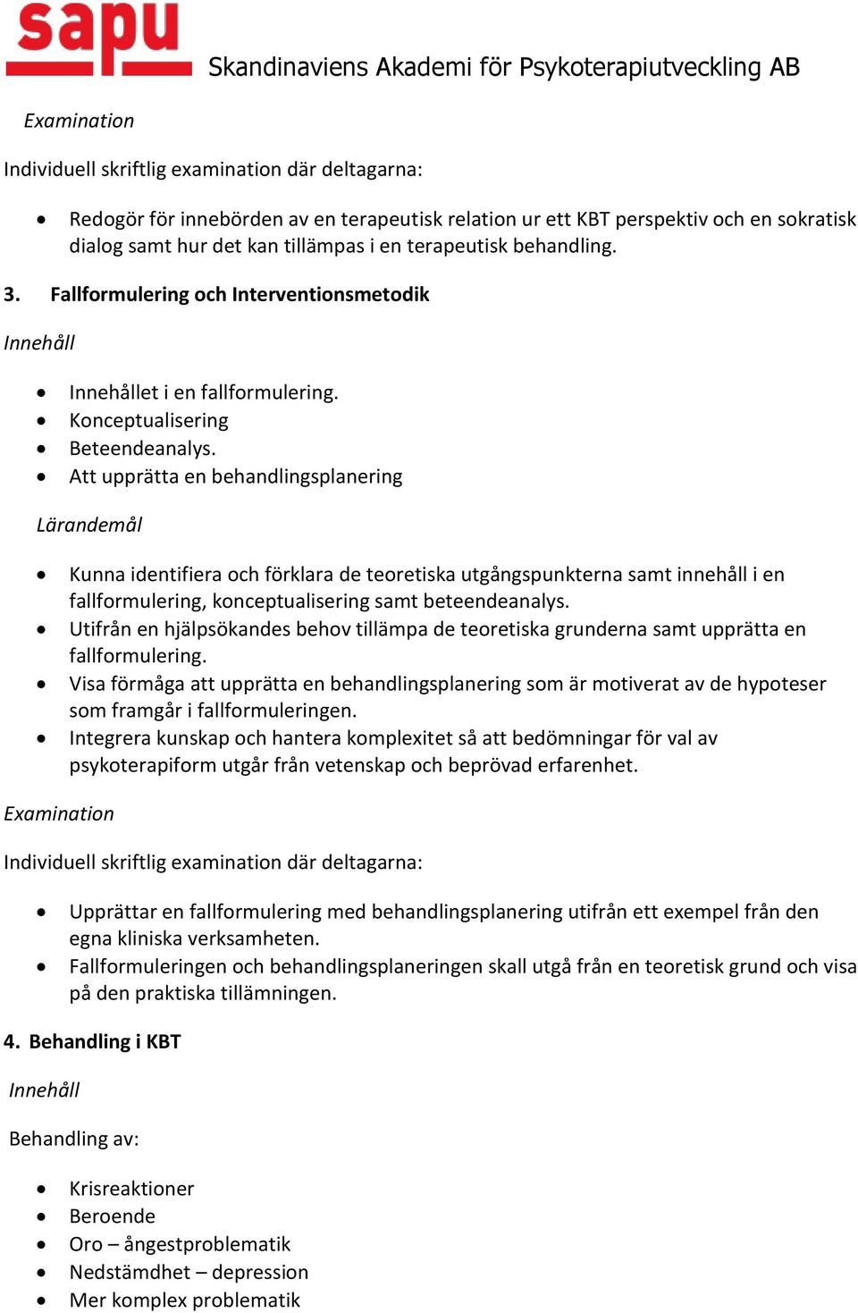 Att upprätta en behandlingsplanering Kunna identifiera och förklara de teoretiska utgångspunkterna samt innehåll i en fallformulering, konceptualisering samt beteendeanalys.