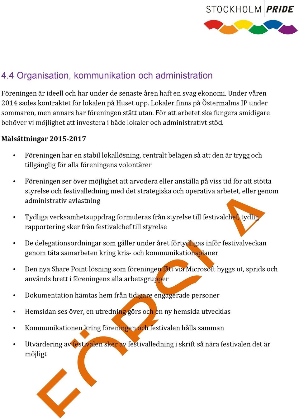 Föreningen har en stabil lokallösning, centralt belägen så att den är trygg och tillgänglig för alla föreningens volontärer Föreningen ser över möjlighet att arvodera eller anställa på viss tid för