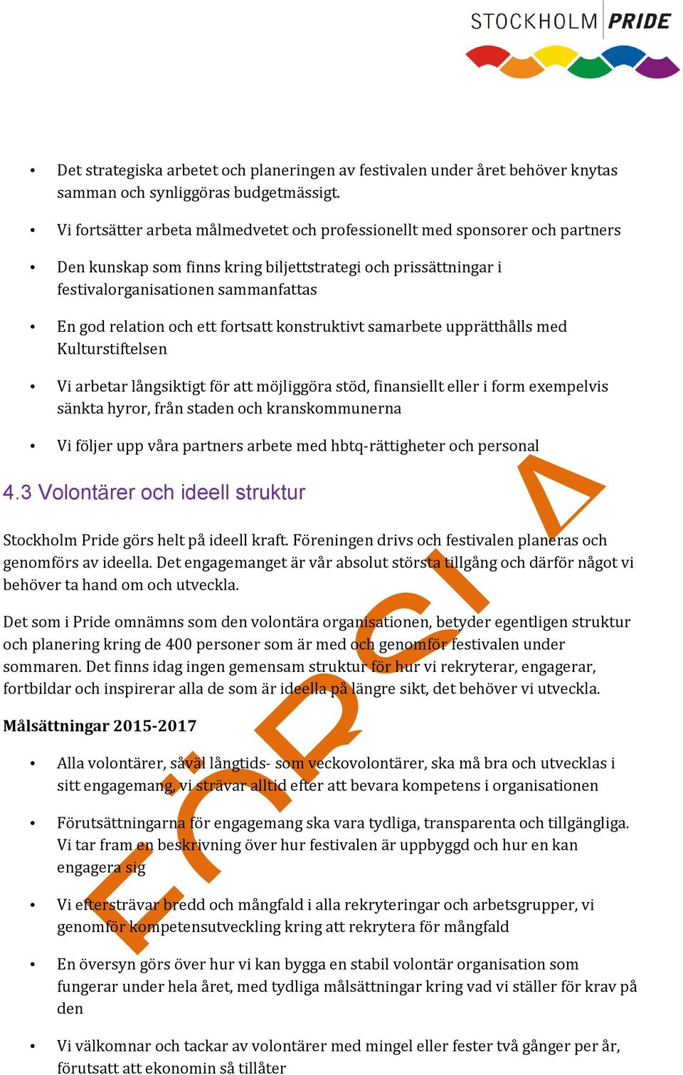 ett fortsatt konstruktivt samarbete upprätthålls med Kulturstiftelsen Vi arbetar långsiktigt för att möjliggöra stöd, finansiellt eller i form exempelvis sänkta hyror, från staden och kranskommunerna