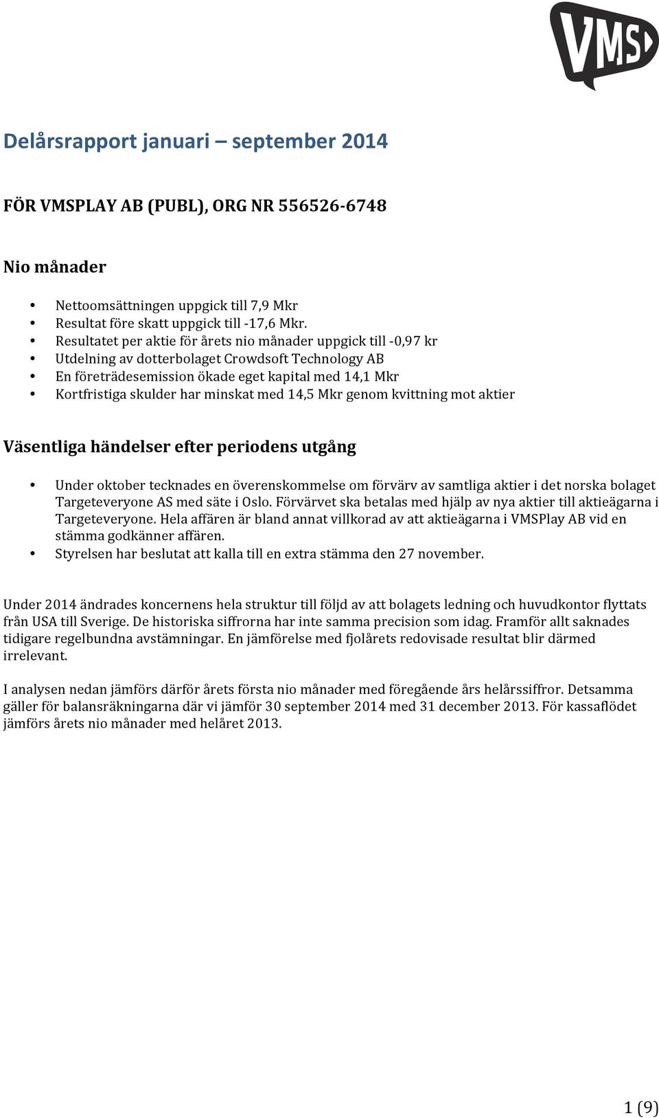 minskat med 14,5 Mkr genom kvittning mot aktier Väsentliga händelser efter periodens utgång Under oktober tecknades en överenskommelse om förvärv av samtliga aktier i det norska bolaget