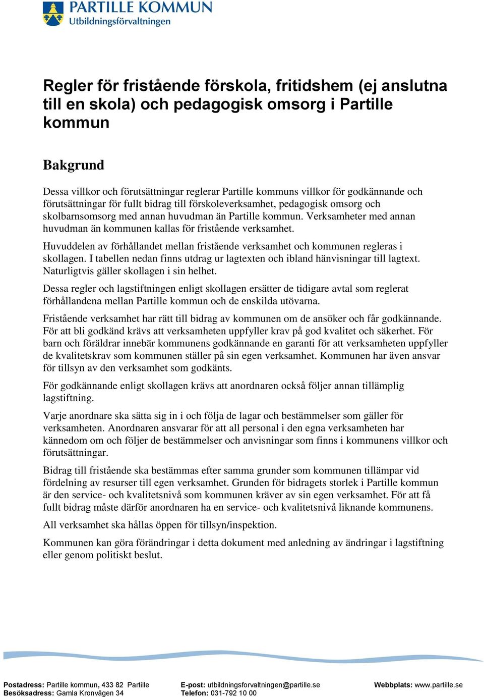 Verksamheter med annan huvudman än kommunen kallas för fristående verksamhet. Huvuddelen av förhållandet mellan fristående verksamhet och kommunen regleras i skollagen.