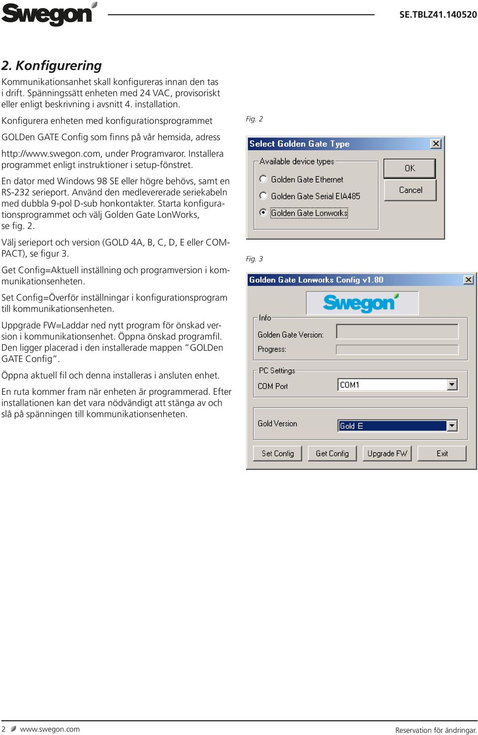 Installera programmet enligt instruktioner i setupfönstret. En dator med Windows 98 SE eller högre behövs, samt en RS232 serieport.