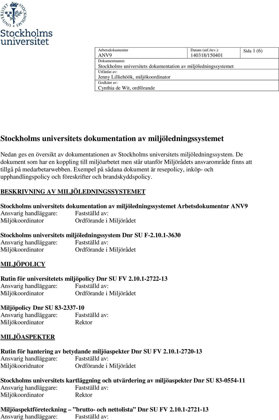 Exempel på sådana dokument är resepolicy, inköp- och upphandlingspolicy och föreskrifter och brandskyddspolicy.