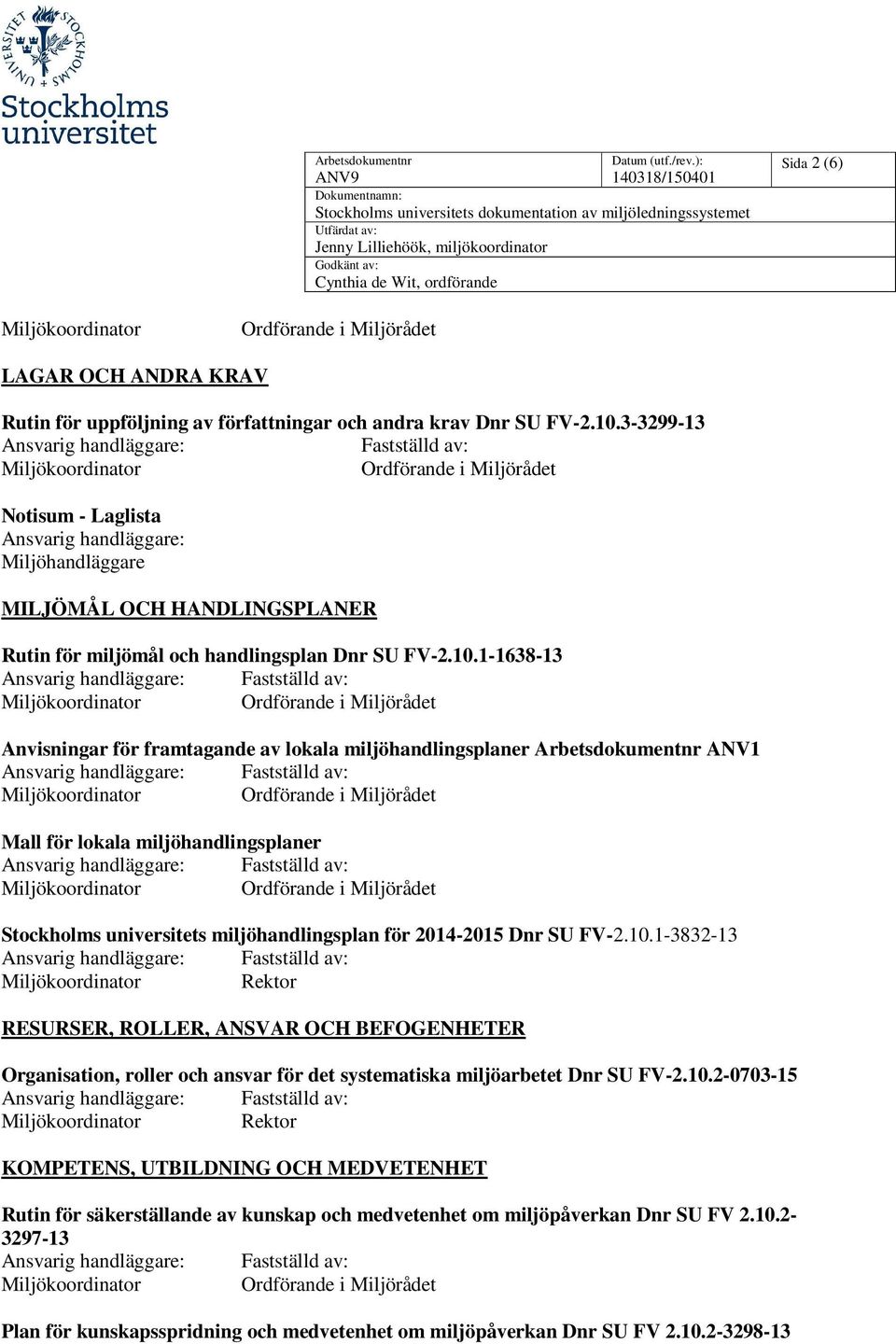 1-1638-13 Anvisningar för framtagande av lokala miljöhandlingsplaner Arbetsdokumentnr ANV1 Mall för lokala miljöhandlingsplaner Stockholms universitets miljöhandlingsplan för 2014-2015 Dnr SU FV-2.10.