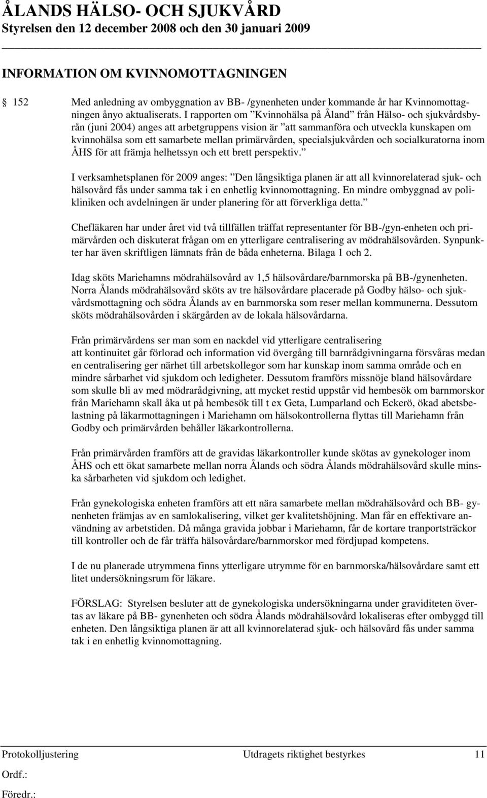 I rapporten om Kvinnohälsa på Åland från Hälso- och sjukvårdsbyrån (juni 2004) anges att arbetgruppens vision är att sammanföra och utveckla kunskapen om kvinnohälsa som ett samarbete mellan