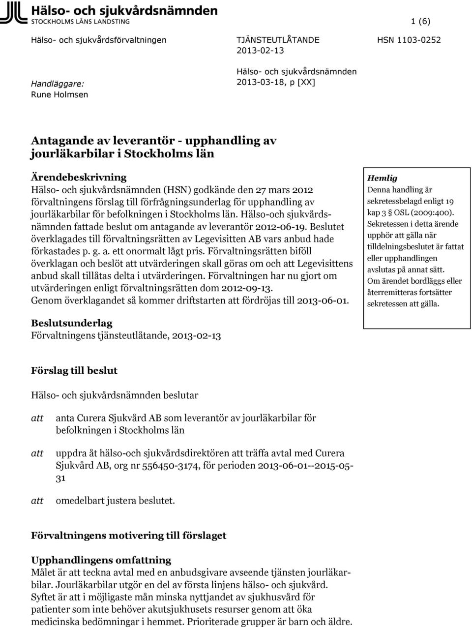 befolkningen i Stockholms län. Hälso-och sjukvårdsnämnden fattade beslut om antagande av leverantör 2012-06-19.