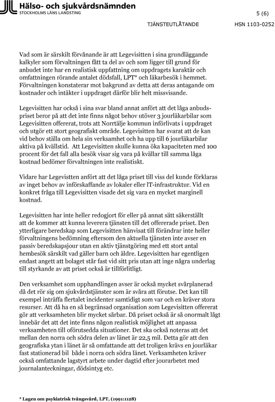 Förvaltningen konstaterar mot bakgrund av detta att deras antagande om kostnader och intäkter i uppdraget därför blir helt missvisande.