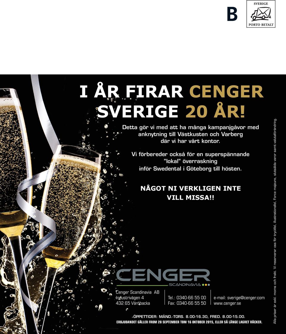 ! Cenge Scandinavia A Industivägen 4 432 65 Väöbacka Tel.: 0340-66 55 00 Fax: 0340-66 55 50 e-mail: sveige@cenge.com www.cenge.se ÖPPETTIDER: MÅND.-TORS. 8.