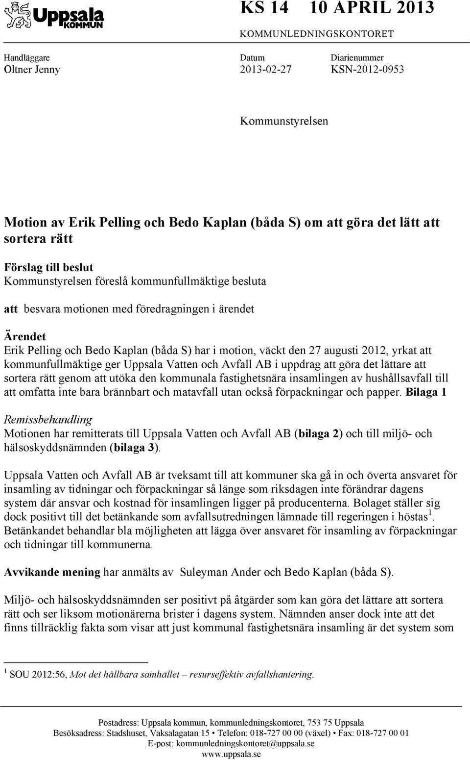 väckt den 27 augusti 2012, yrkat att kommunfullmäktige ger Uppsala Vatten och Avfall AB i uppdrag att göra det lättare att sortera rätt genom att utöka den kommunala fastighetsnära insamlingen av