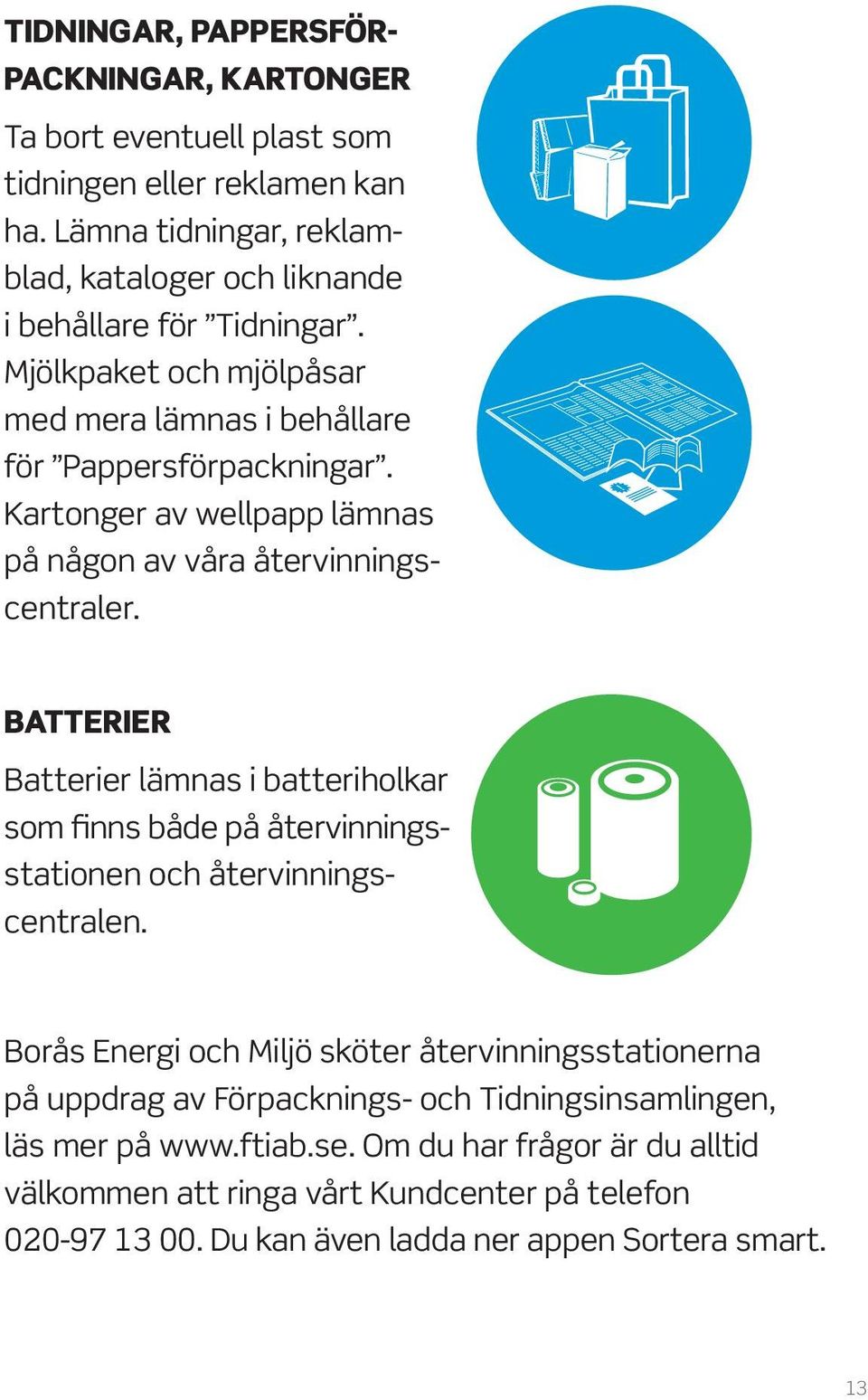 Kartonger av wellpapp lämnas på någon av våra återvinningscentraler.