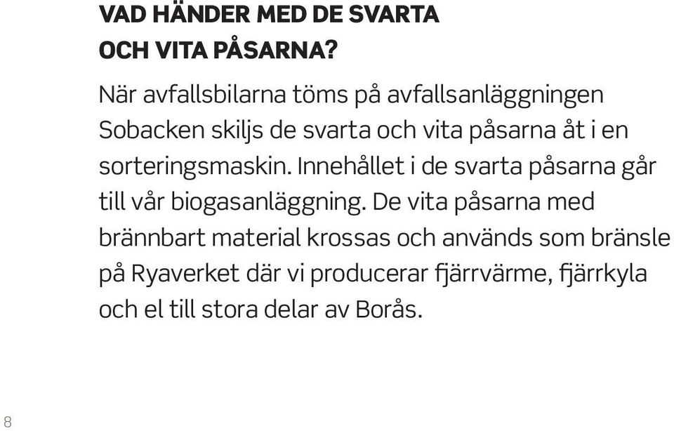 en sorterings maskin. Innehållet i de svarta påsarna går till vår biogasanläggning.