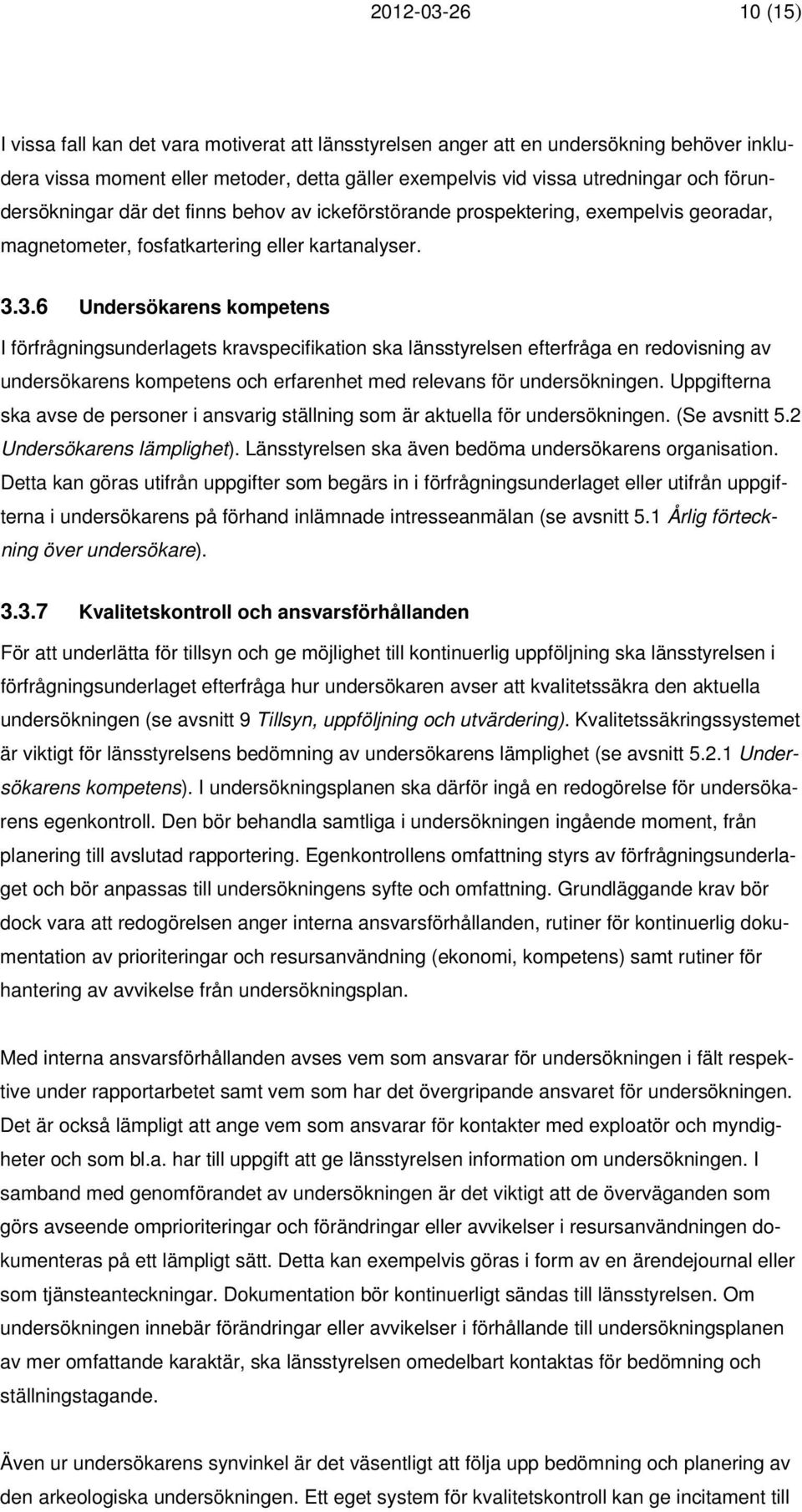 3.6 Undersökarens kompetens I förfrågningsunderlagets kravspecifikation ska länsstyrelsen efterfråga en redovisning av undersökarens kompetens och erfarenhet med relevans för undersökningen.