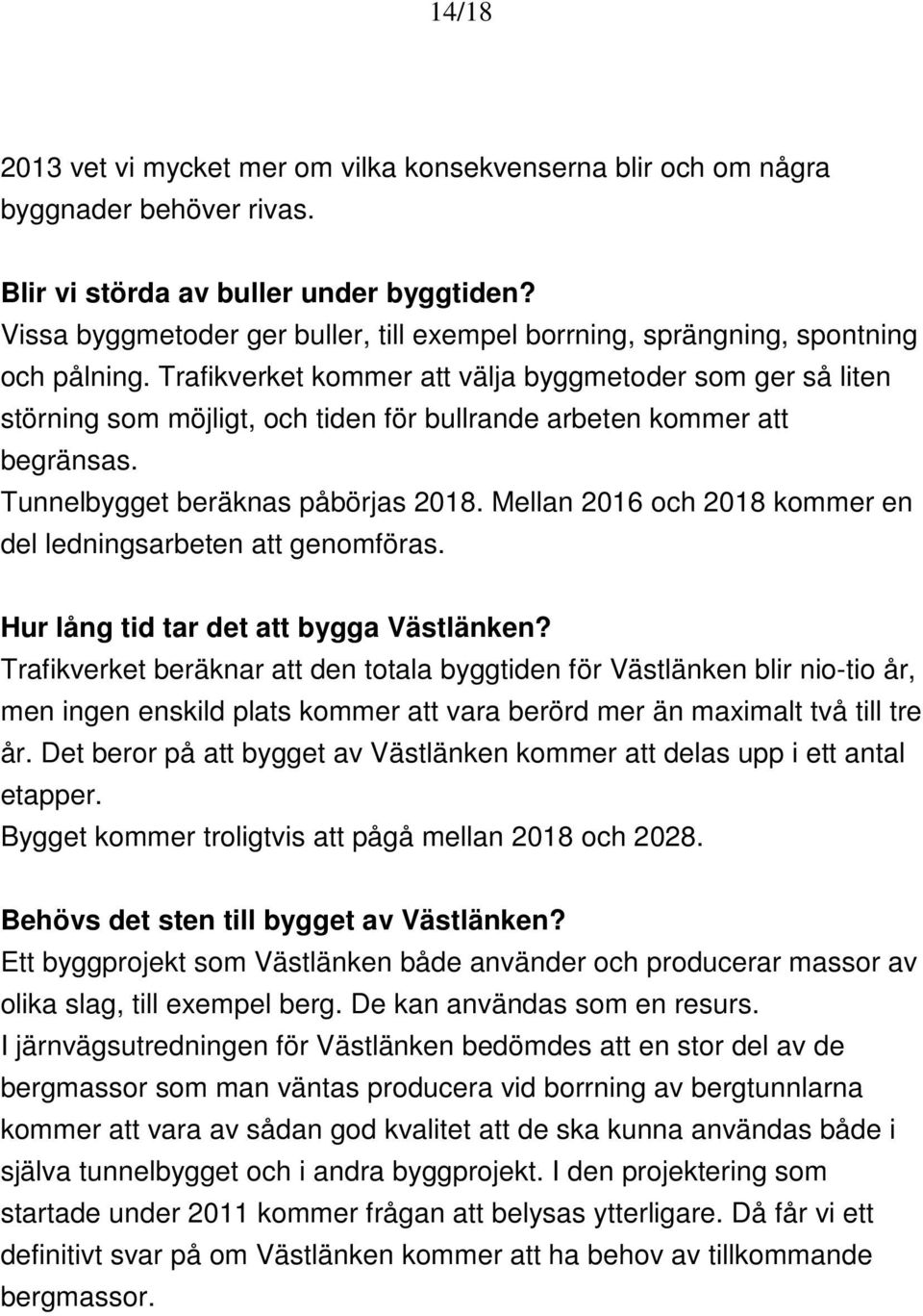 Trafikverket kommer att välja byggmetoder som ger så liten störning som möjligt, och tiden för bullrande arbeten kommer att begränsas. Tunnelbygget beräknas påbörjas 2018.