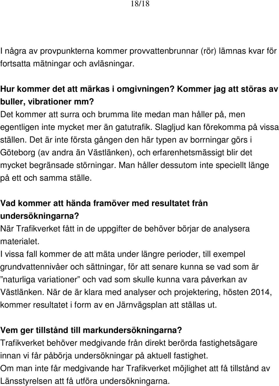 Det är inte första gången den här typen av borrningar görs i Göteborg (av andra än Västlänken), och erfarenhetsmässigt blir det mycket begränsade störningar.