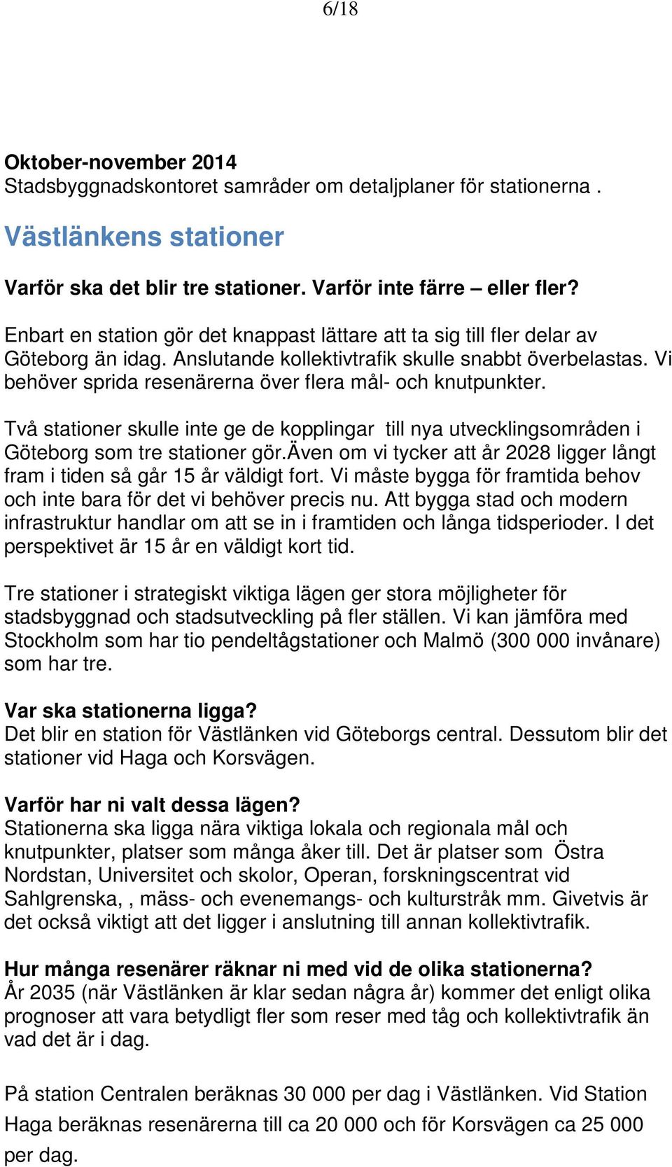 Vi behöver sprida resenärerna över flera mål- och knutpunkter. Två stationer skulle inte ge de kopplingar till nya utvecklingsområden i Göteborg som tre stationer gör.