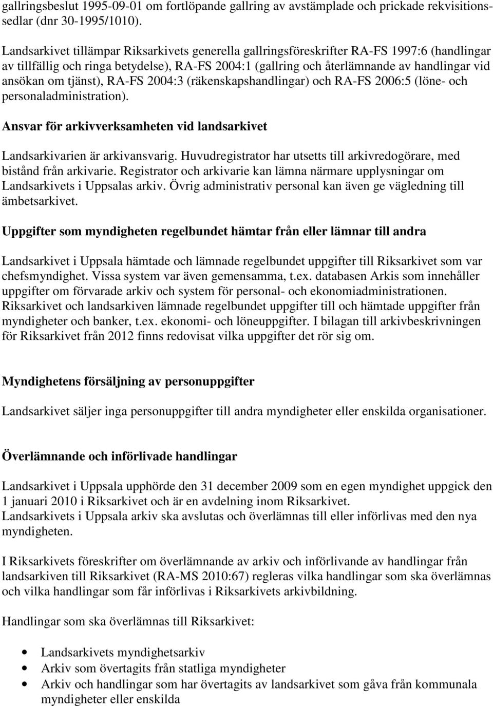 tjänst), RA-FS 2004:3 (räkenskapshandlingar) och RA-FS 2006:5 (löne- och personaladministration). Ansvar för arkivverksamheten vid landsarkivet Landsarkivarien är arkivansvarig.