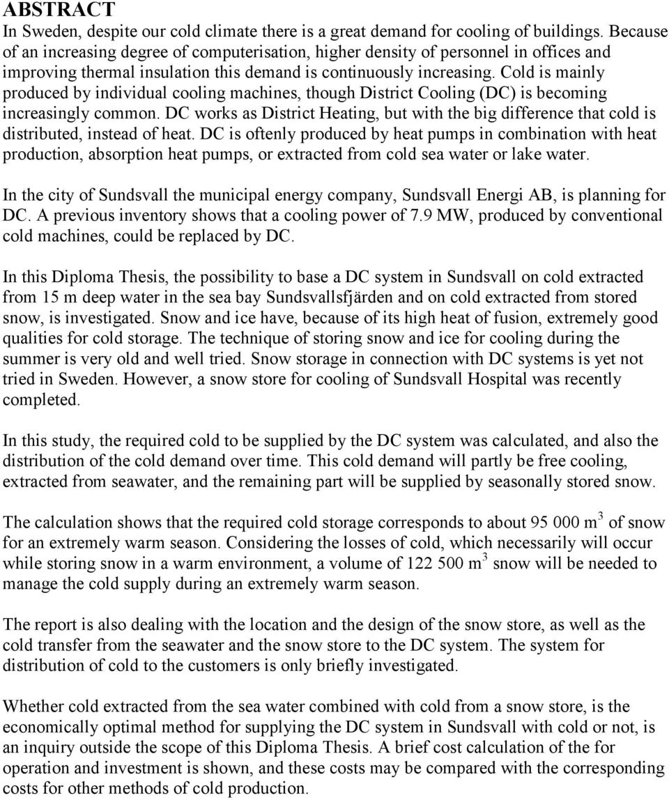 Cold is mainly produced by individual cooling machines, though District Cooling (DC) is becoming increasingly common.