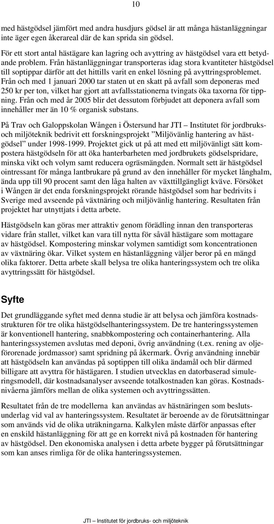Från hästanläggningar transporteras idag stora kvantiteter hästgödsel till soptippar därför att det hittills varit en enkel lösning på avyttringsproblemet.
