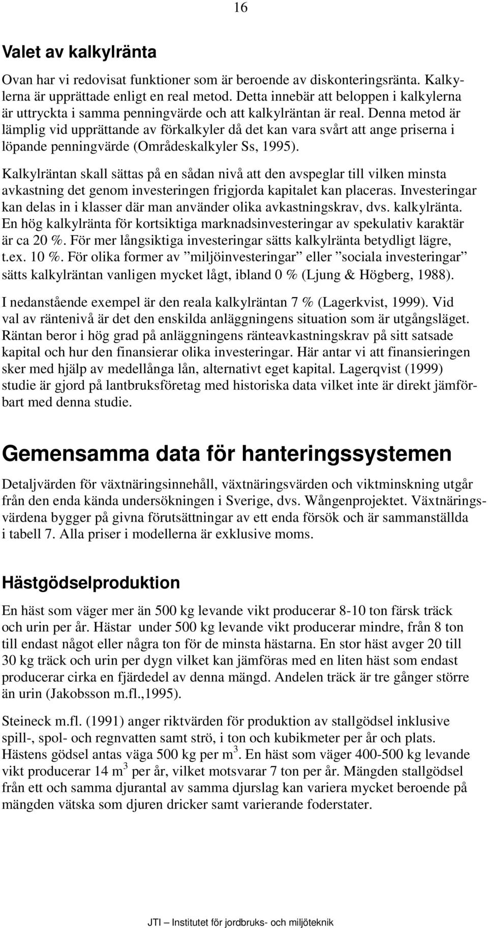 Denna metod är lämplig vid upprättande av förkalkyler då det kan vara svårt att ange priserna i löpande penningvärde (Områdeskalkyler Ss, 1995).