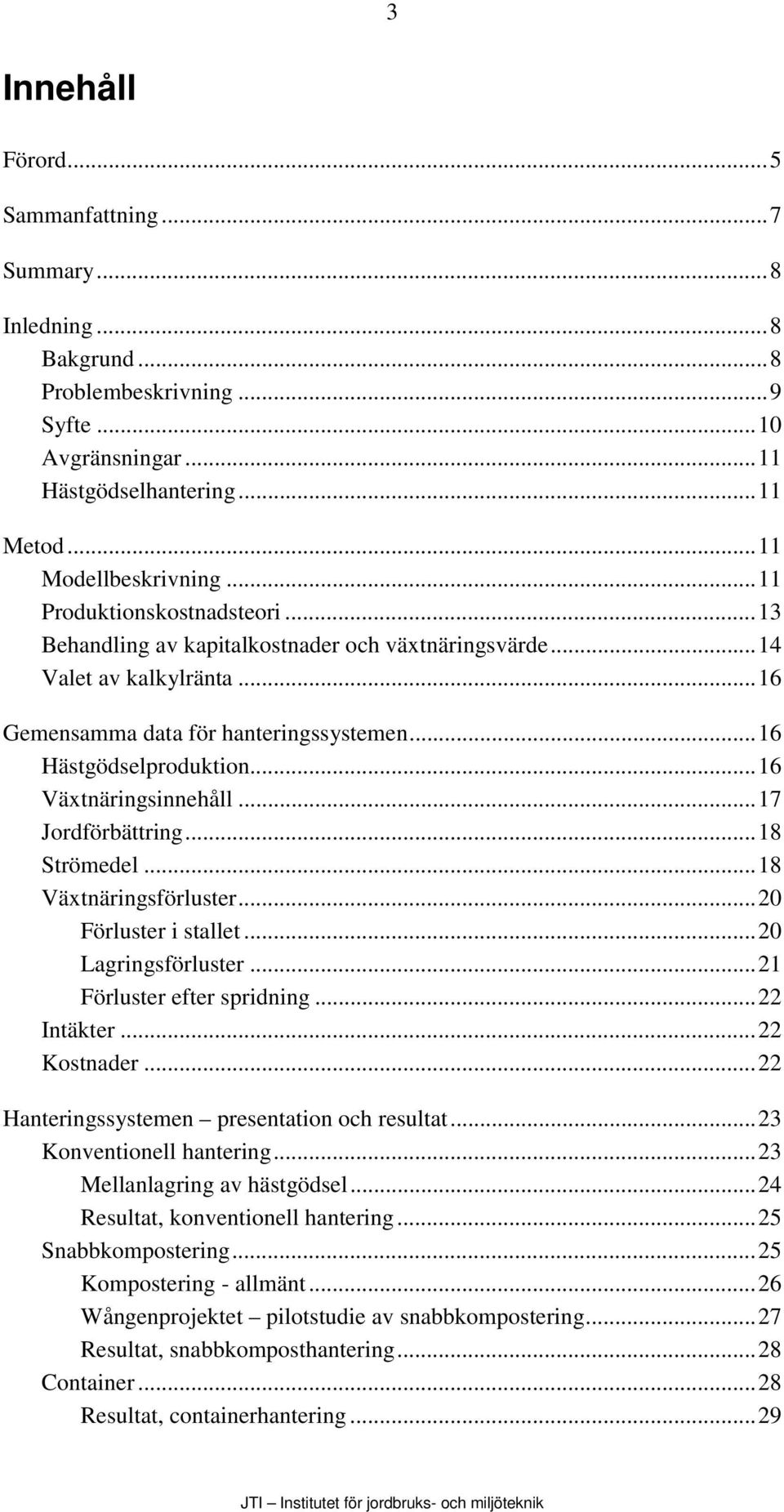 ..16 Växtnäringsinnehåll...17 Jordförbättring...18 Strömedel...18 Växtnäringsförluster...20 Förluster i stallet...20 Lagringsförluster...21 Förluster efter spridning...22 Intäkter...22 Kostnader.