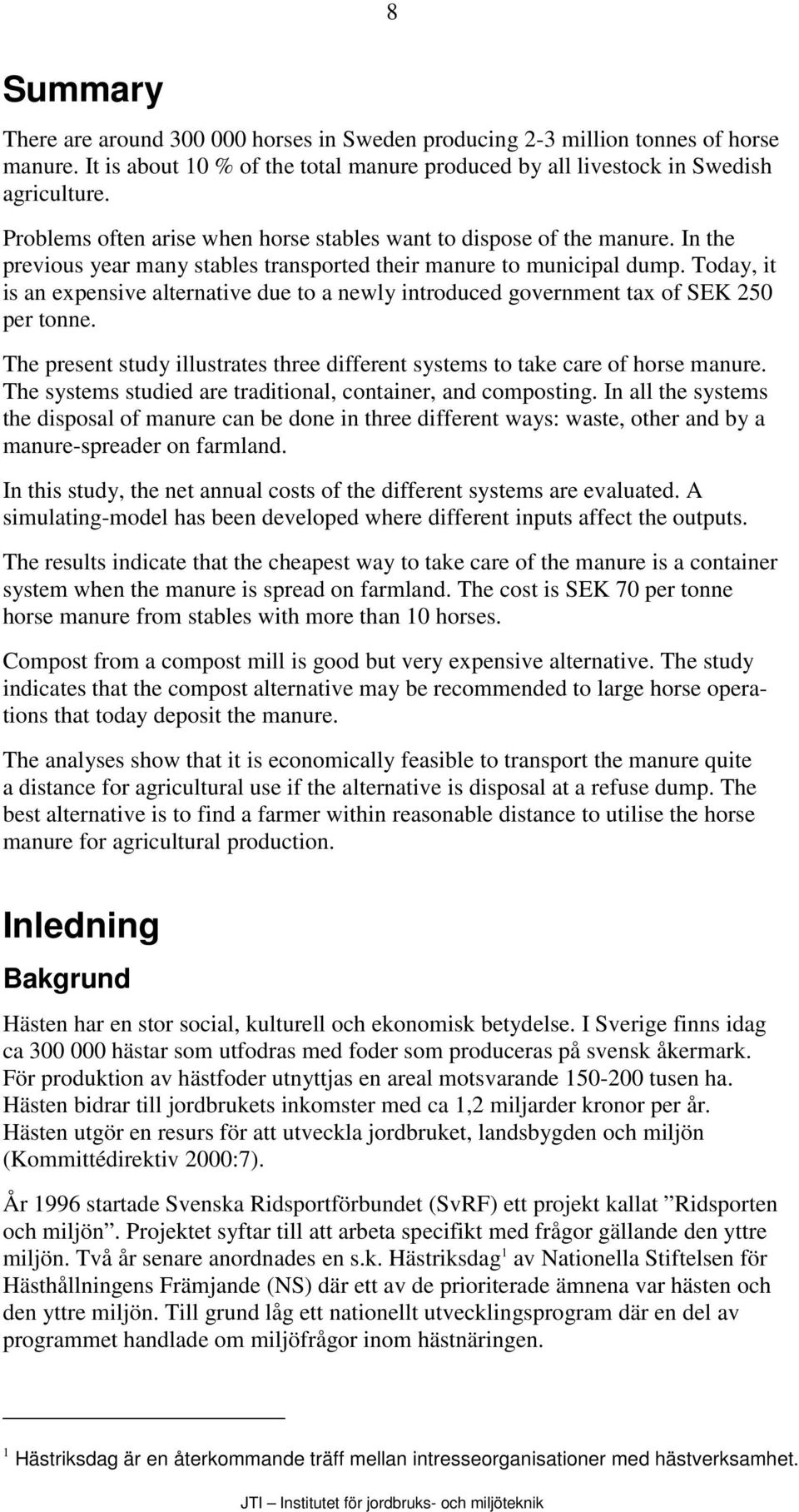 Today, it is an expensive alternative due to a newly introduced government tax of SEK 250 per tonne. The present study illustrates three different systems to take care of horse manure.