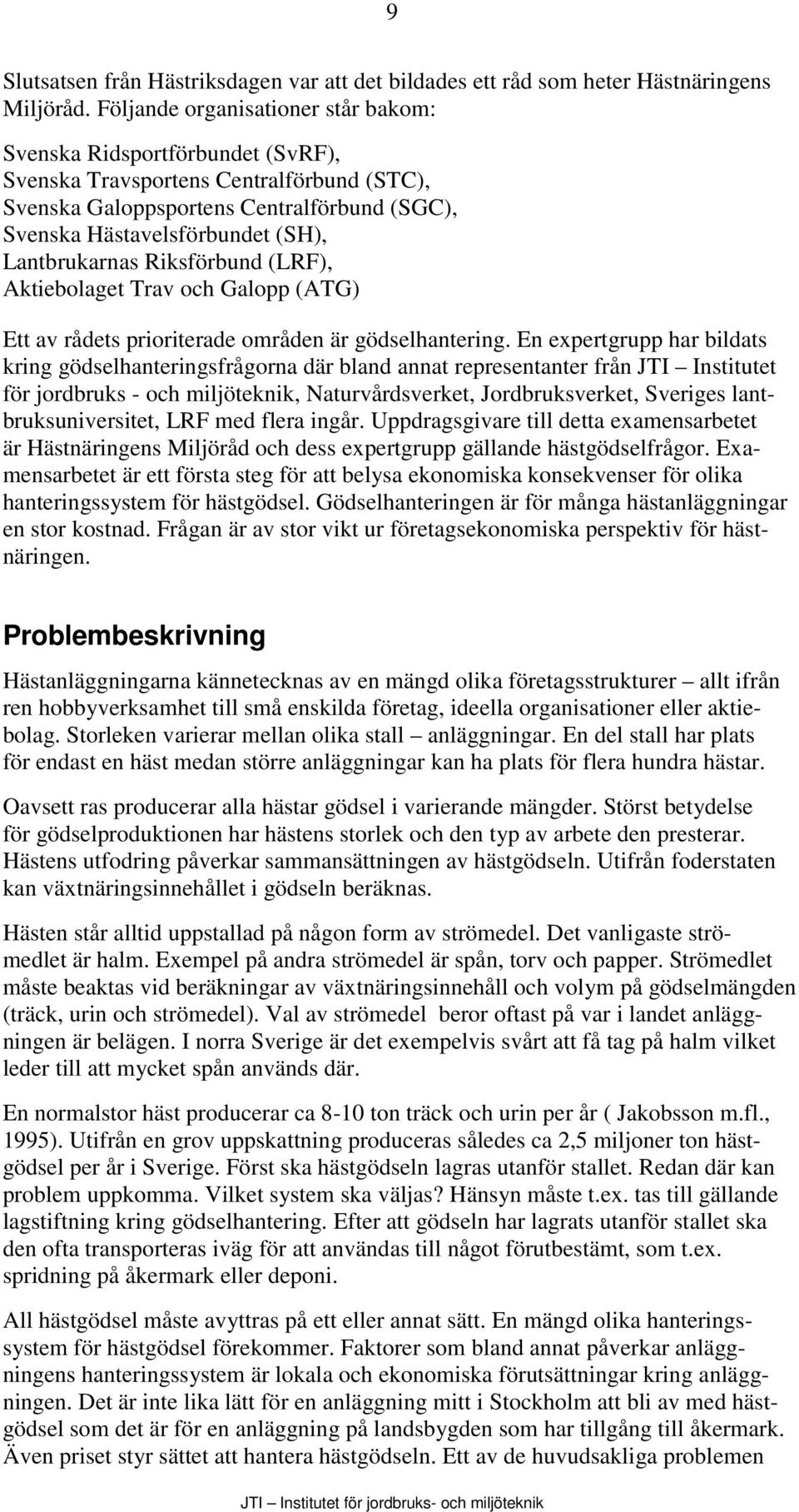 Lantbrukarnas Riksförbund (LRF), Aktiebolaget Trav och Galopp (ATG) Ett av rådets prioriterade områden är gödselhantering.