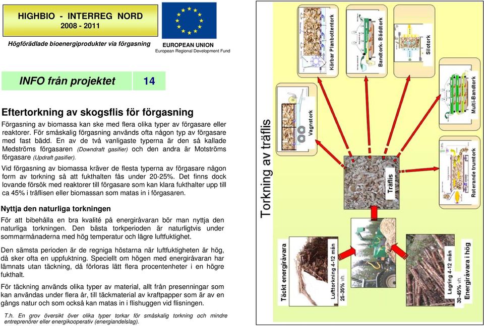 En av de två vanligaste typerna är den så kallade Medströms förgasaren (Downdraft gasifier) och den andra är Motströms förgasare (Updraft gasifier).