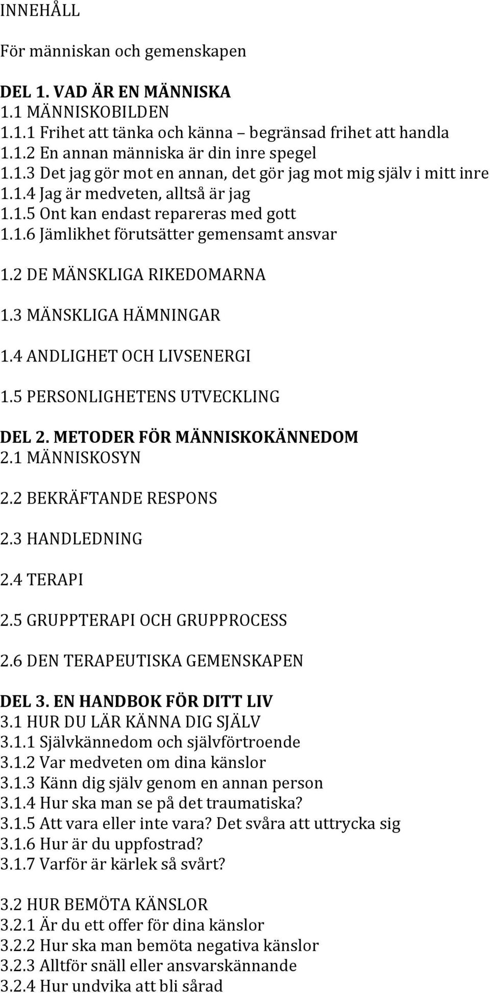4 ANDLIGHET OCH LIVSENERGI 1.5 PERSONLIGHETENS UTVECKLING DEL 2. METODER FÖR MÄNNISKOKÄNNEDOM 2.1 MÄNNISKOSYN 2.2 BEKRÄFTANDE RESPONS 2.3 HANDLEDNING 2.4 TERAPI 2.5 GRUPPTERAPI OCH GRUPPROCESS 2.