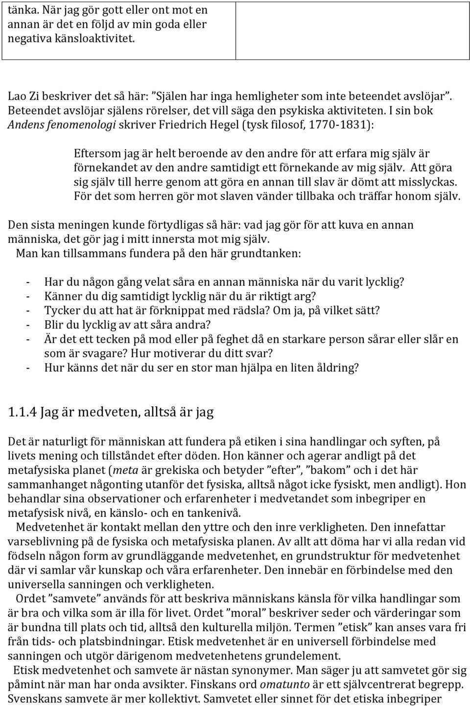 I sin bok Andens fenomenologi skriver Friedrich Hegel (tysk filosof, 17701831): Eftersom jag är helt beroende av den andre för att erfara mig själv är förnekandet av den andre samtidigt ett