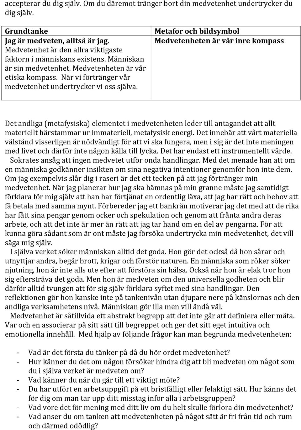 Metafor och bildsymbol Medvetenheten är vår inre kompass Det andliga (metafysiska) elementet i medvetenheten leder till antagandet att allt materiellt härstammar ur immateriell, metafysisk energi.