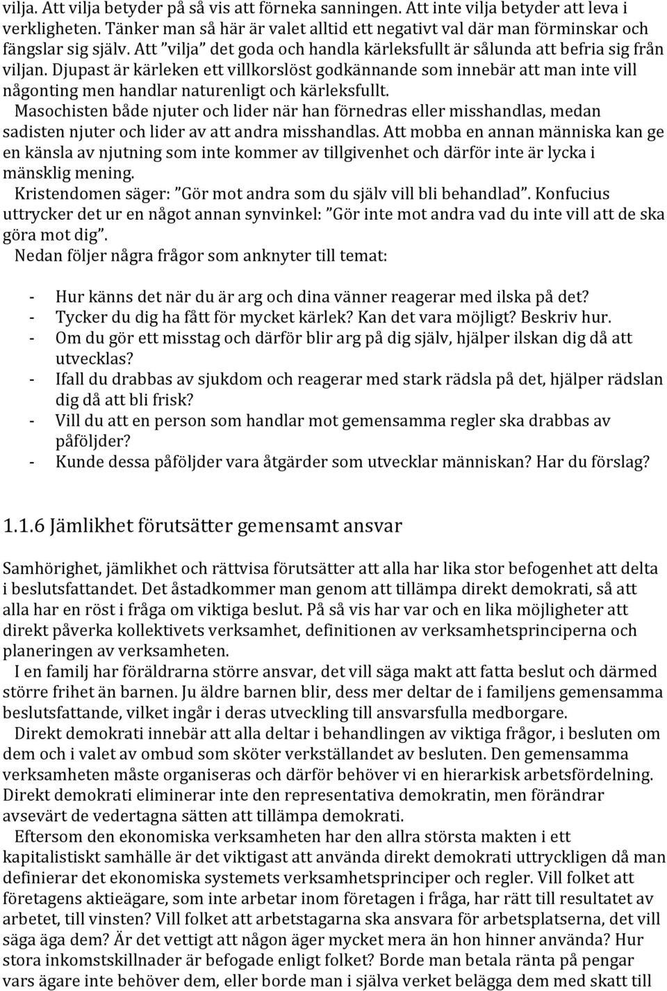 Djupast är kärleken ett villkorslöst godkännande som innebär att man inte vill någonting men handlar naturenligt och kärleksfullt.