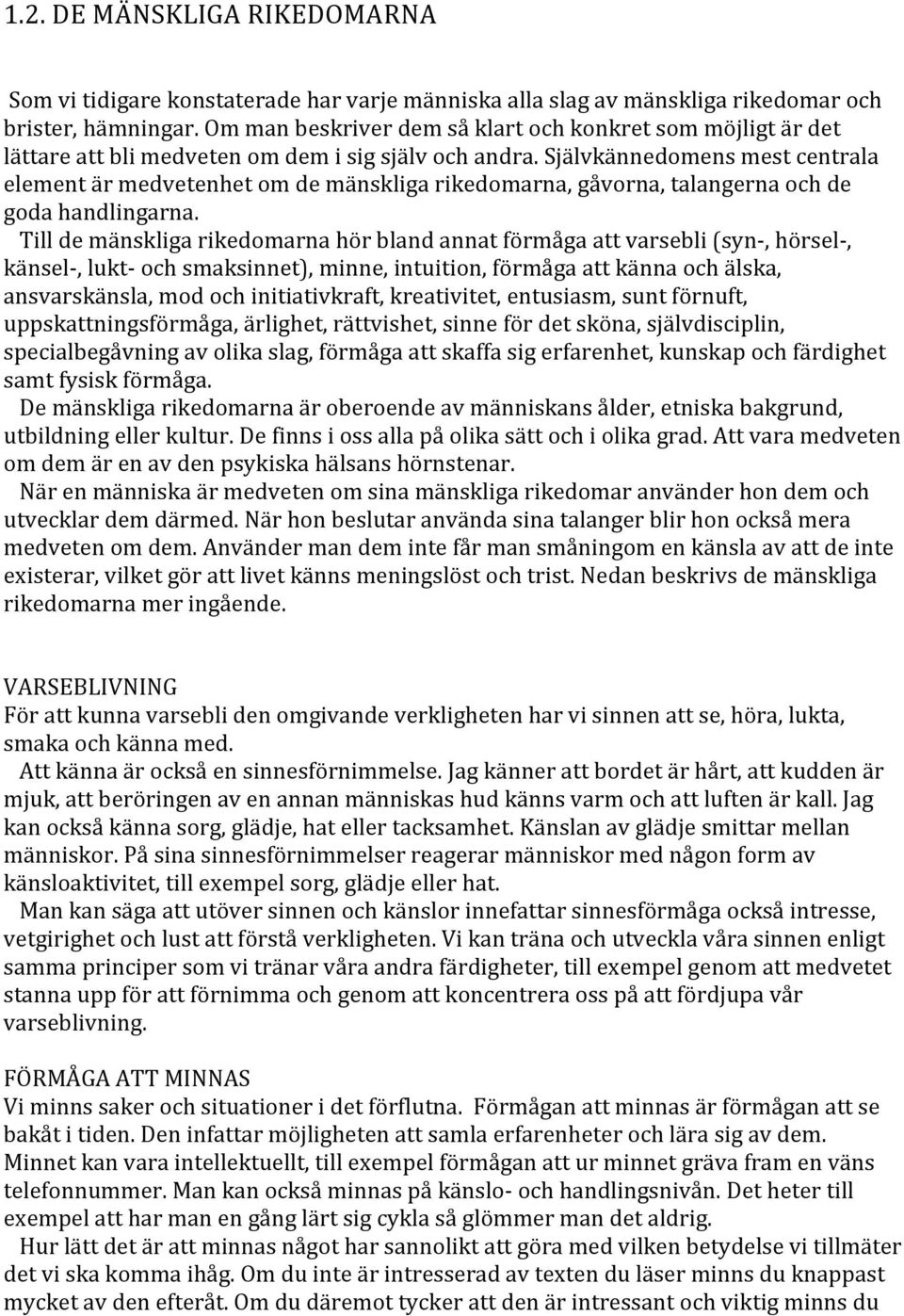 Självkännedomens mest centrala element är medvetenhet om de mänskliga rikedomarna, gåvorna, talangerna och de goda handlingarna.