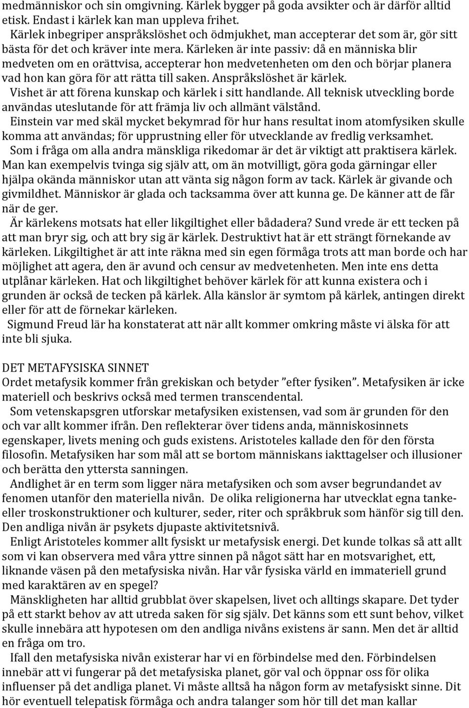 Kärleken är inte passiv: då en människa blir medveten om en orättvisa, accepterar hon medvetenheten om den och börjar planera vad hon kan göra för att rätta till saken. Anspråkslöshet är kärlek.