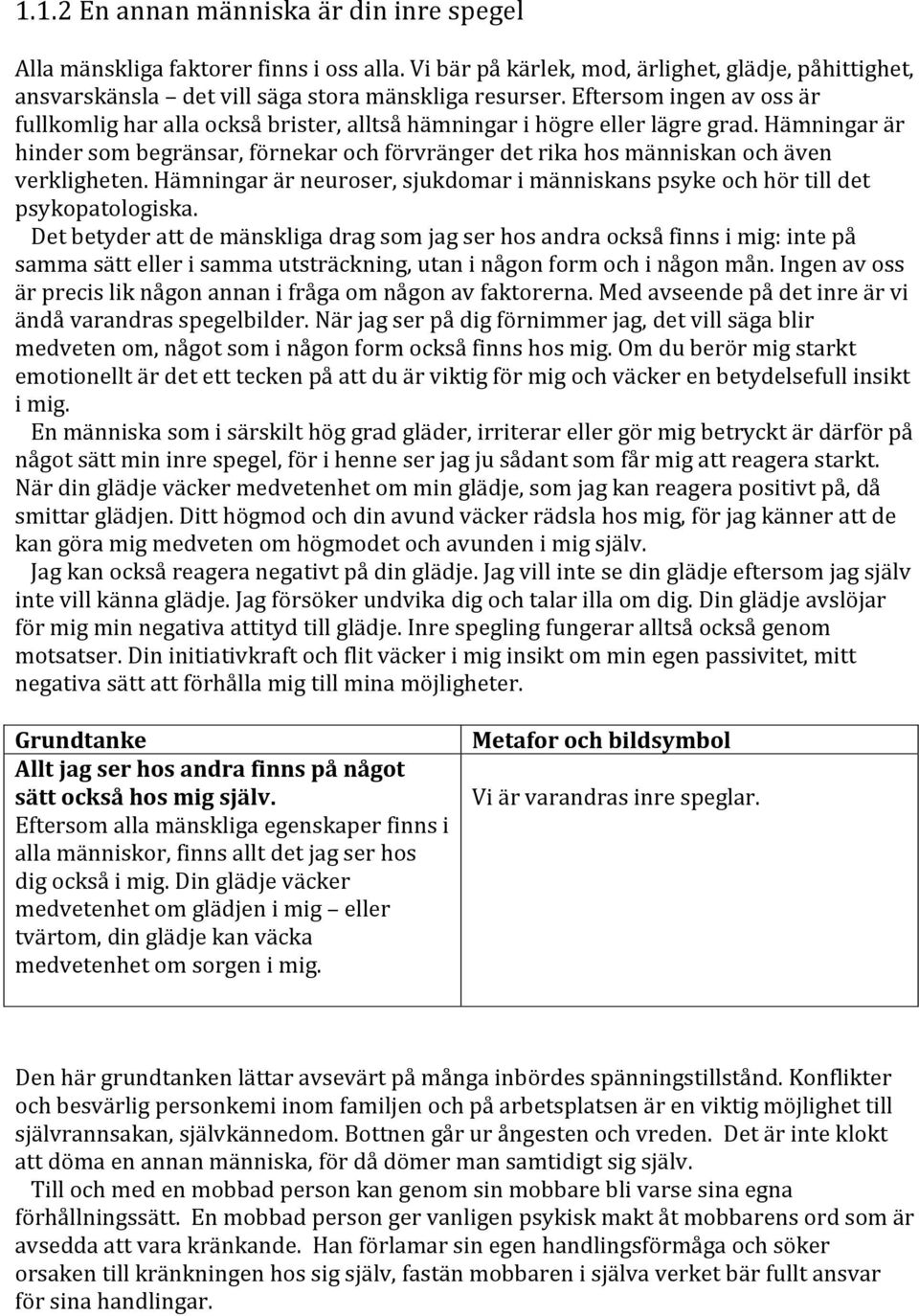 Hämningar är hinder som begränsar, förnekar och förvränger det rika hos människan och även verkligheten. Hämningar är neuroser, sjukdomar i människans psyke och hör till det psykopatologiska.