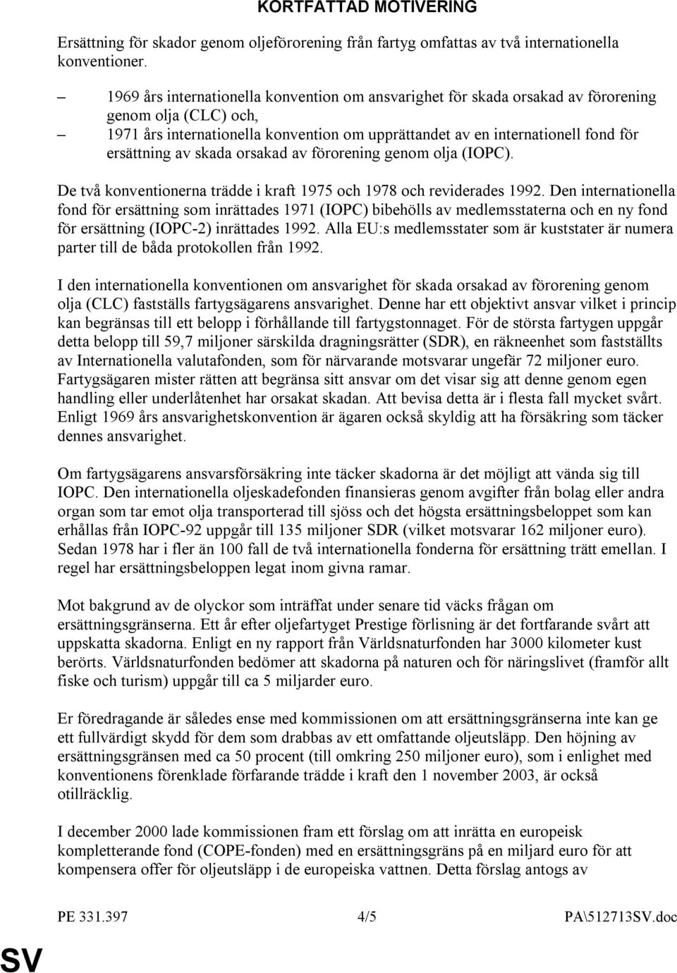 av skada orsakad av förorening genom olja (IOPC). De två konventionerna trädde i kraft 1975 och 1978 och reviderades 1992.