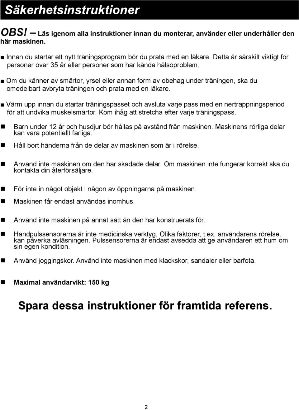 Om du känner av smärtor, yrsel eller annan form av obehag under träningen, ska du omedelbart avbryta träningen och prata med en läkare.