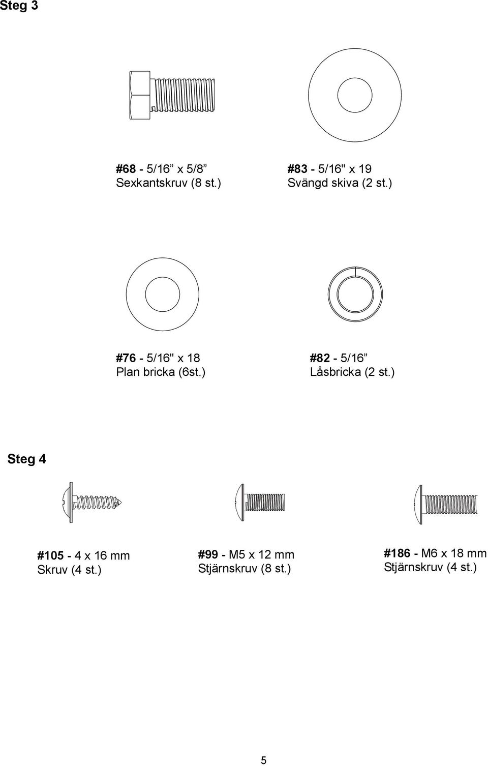 ) #76-5/16" x 18 Plan bricka (6st.) #82-5/16 Låsbricka (2 st.
