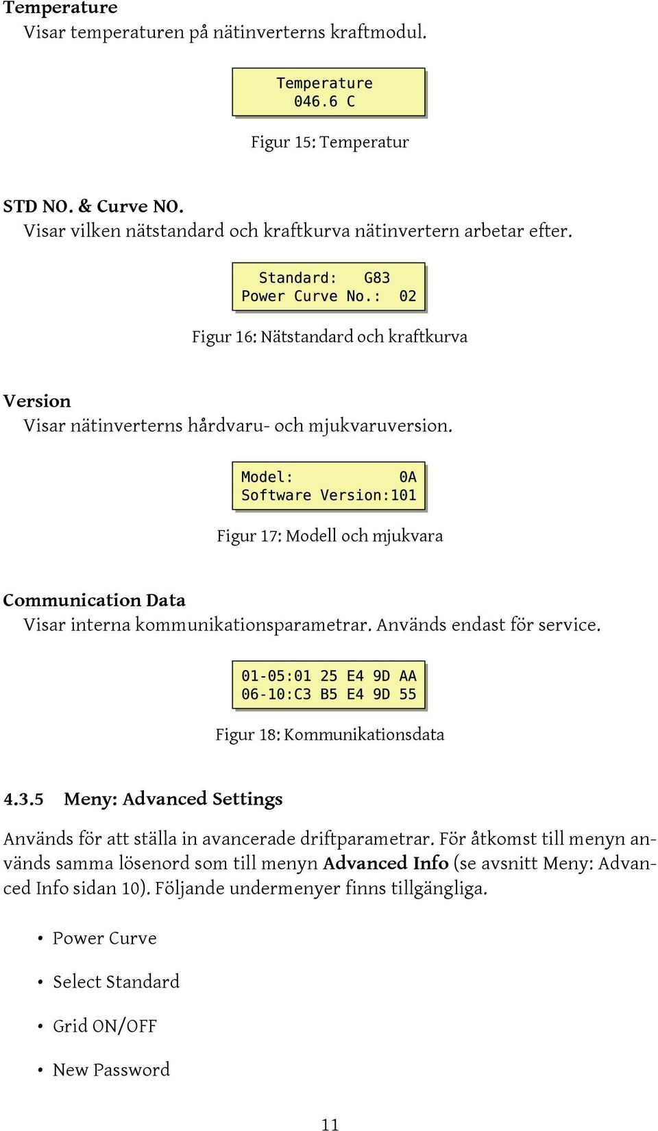 Figur 17: Modell och mjukvara Communication Data Visar interna kommunikationsparametrar. Används endast för service. Figur 18: Kommunikationsdata 4.3.