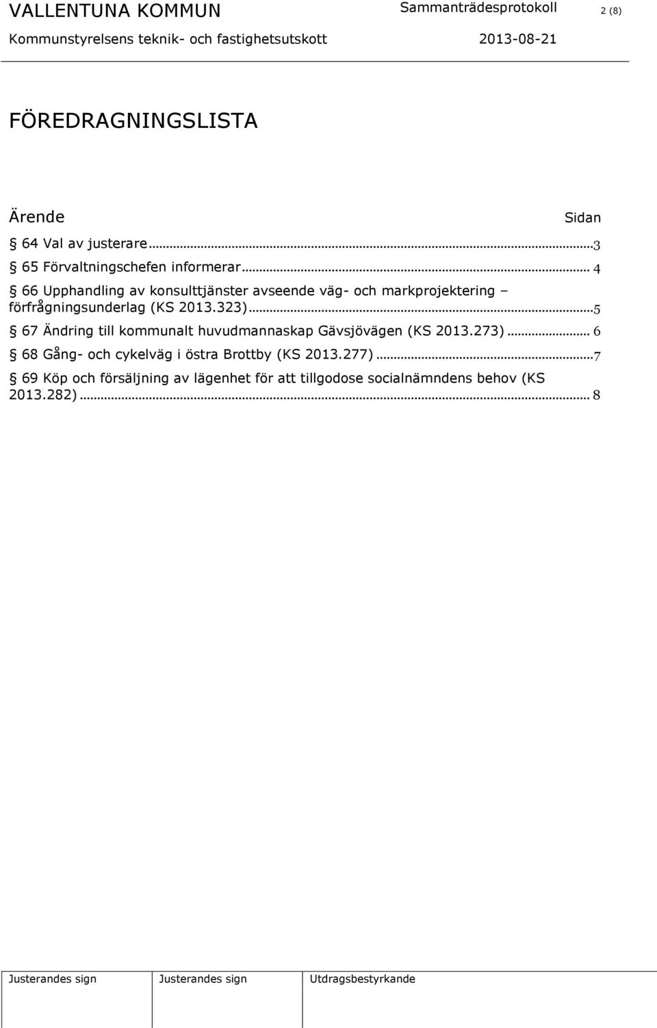 .. 4 66 Upphandling av konsulttjänster avseende väg- och markprojektering förfrågningsunderlag (KS 2013.323).