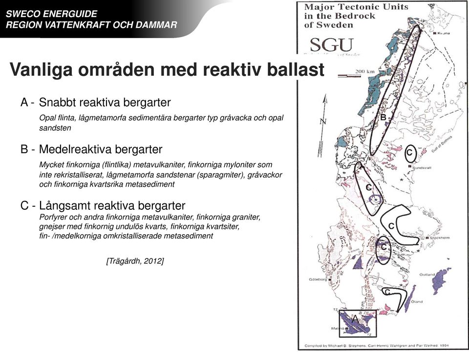 (sparagmiter), gråvackor och finkorniga kvartsrika metasediment C - Långsamt reaktiva bergarter Porfyrer och andra finkorniga metavulkaniter,