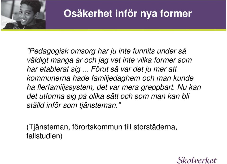 .. Förut så var det ju mer att kommunerna hade familjedaghem och man kunde ha flerfamiljssystem, det