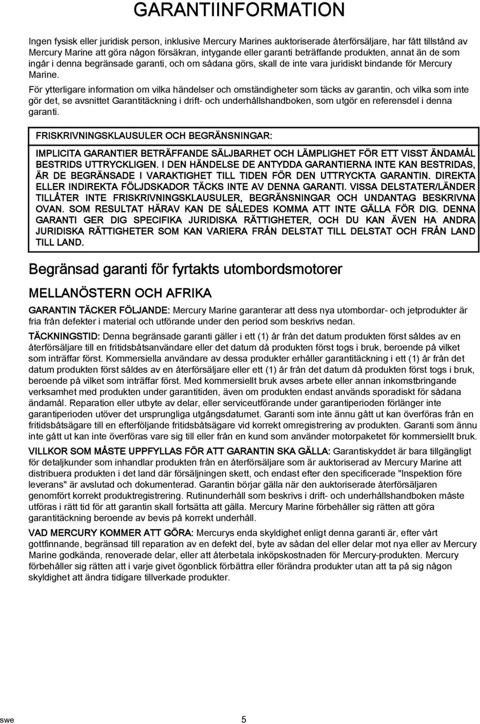 För ytterligre informtion om vilk händelser och omständigheter som täcks v grntin, och vilk som inte gör det, se vsnittet Grntitäckning i drift- och underhållshndboken, som utgör en referensdel i